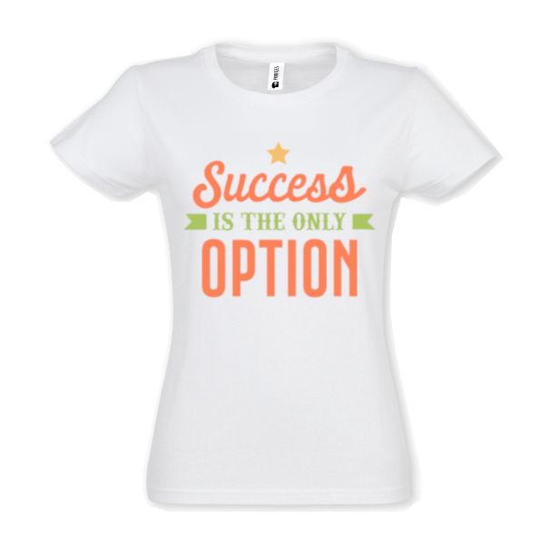 Tricou damă - Succes the only option - imagine 2